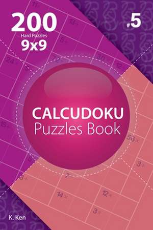 Calcudoku - 200 Hard Puzzles 9x9 (Volume 5) de Ken, K.