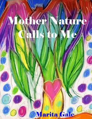 Mother Nature Calls to Me de Marita Gale