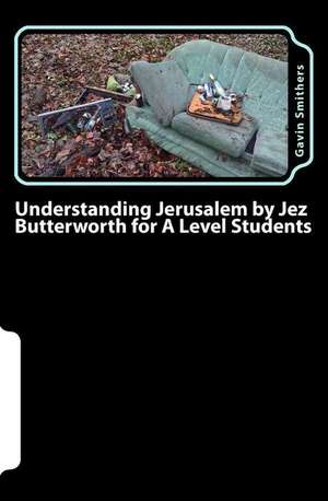 Understanding Jerusalem by Jez Butterworth for a Level Students de Gavin Smithers