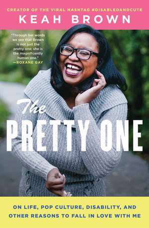 The Pretty One: On Life, Pop Culture, Disability, and Other Reasons to Fall in Love with Me de Keah Brown