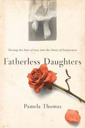 Fatherless Daughters: Turning the Pain of Loss Into the Power of Forgiveness de Pamela Thomas