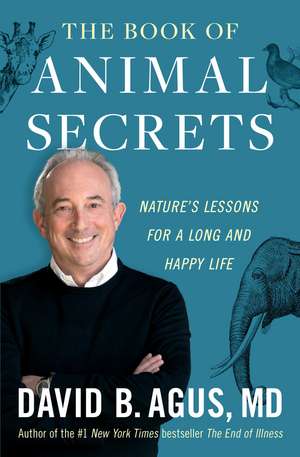 The Book of Animal Secrets: Nature's Lessons for a Long and Happy Life de David B. Agus M.D.