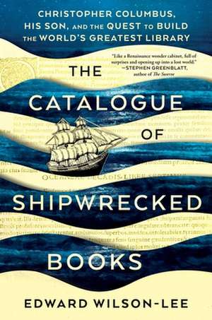 The Catalogue of Shipwrecked Books: Christopher Columbus, His Son, and the Quest to Build the World's Greatest Library de Edward Wilson-Lee