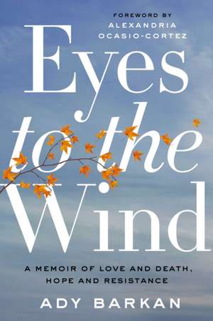 Eyes to the Wind: A Memoir of Love and Death, Hope and Resistance de Ady Barkan