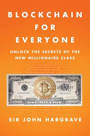 Blockchain for Everyone: How I Learned the Secrets of the New Millionaire Class (and You Can, Too) de John Hargrave