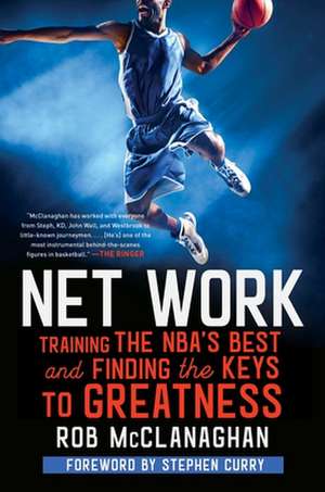 Net Work: Training the Nba's Best and Finding the Keys to Greatness de Rob McClanaghan