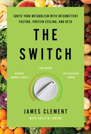 The Switch: Ignite Your Metabolism with Intermittent Fasting, Protein Cycling, and Keto de James W. Clement