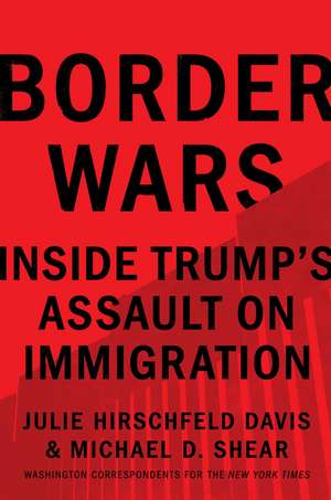 Border Wars: Inside Trump's Assault on Immigration de Julie Hirschfeld Davis