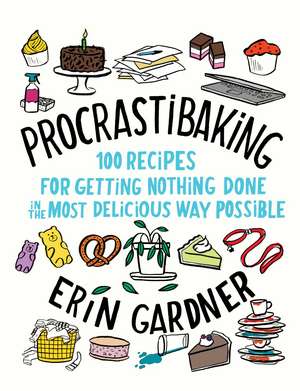 Procrastibaking: 100 Recipes for Getting Nothing Done in the Most Delicious Way Possible de Erin Gardner