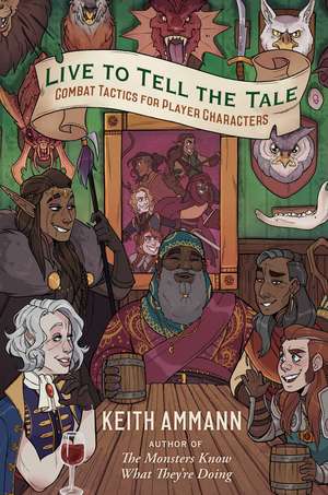 Live to Tell the Tale: Combat Tactics for Player Characters de Keith Ammann