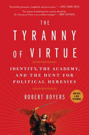 The Tyranny of Virtue: Identity, the Academy, and the Hunt for Political Heresies de Robert Boyers