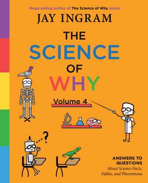 The Science of Why, Volume 4: Answers to Questions about Science Facts, Fables, and Phenomena de Jay Ingram