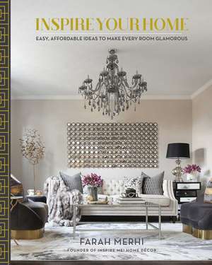 Inspire Your Home: Easy Affordable Ideas to Make Every Room Glamorous de Farah Merhi