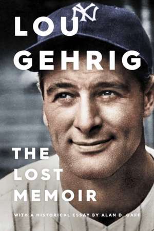 Lou Gehrig: The Lost Memoir de Alan D. Gaff