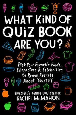 What Kind of Quiz Book Are You?: Pick Your Favorite Foods, Characters, and Celebrities to Reveal Secrets about Yourself de Rachel McMahon