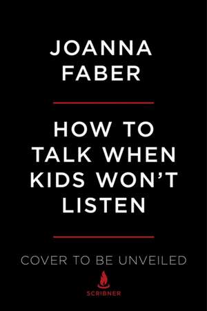 How to Talk When Kids Won't Listen de Joanna Faber