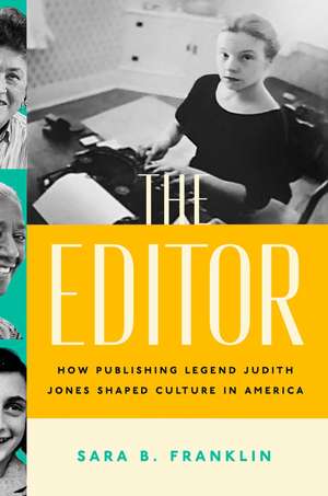 The Editor: How Publishing Legend Judith Jones Shaped Culture in America de Sara B. Franklin