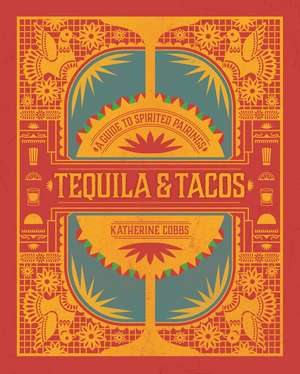 Tequila & Tacos: A Guide to Spirited Pairings de Katherine Cobbs