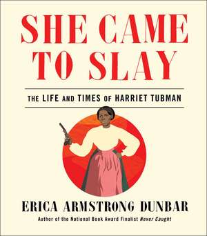 She Came to Slay: The Life and Times of Harriet Tubman de Erica Armstrong Dunbar