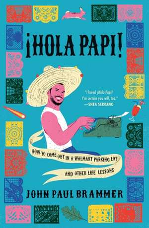 Hola Papi: How to Come Out in a Walmart Parking Lot and Other Life Lessons de John Paul Brammer