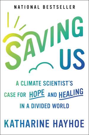 Saving Us: A Climate Scientist's Case for Hope and Healing in a Divided World de Katharine Hayhoe