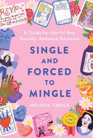 Single and Forced to Mingle: A Guide for (Nearly) Any Socially Awkward Situation de Melissa Croce