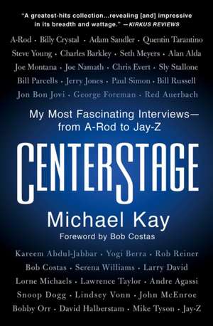 Centerstage: My Most Fascinating Interviews--From A-Rod to Jay-Z de Michael Kay