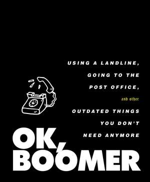 OK, Boomer: Using a Landline, Going to the Post Office, and Other Outdated Things You Don't Need Anymore de Tiller Press