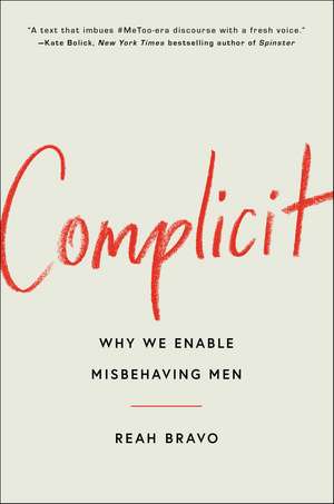 Complicit: How Our Culture Enables Misbehaving Men de Reah Bravo