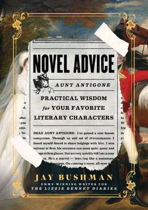 Novel Advice: Practical Wisdom for Your Favorite Literary Characters de Jay Bushman