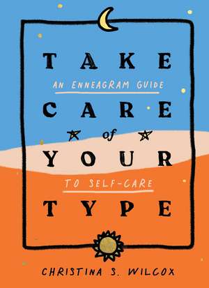 Take Care of Your Type: An Enneagram Guide to Self-Care de Christina S. Wilcox