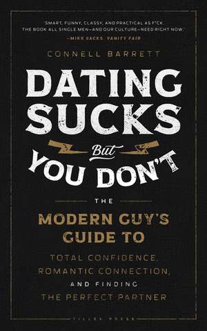 Dating Sucks, but You Don't: The Modern Guy's Guide to Total Confidence, Romantic Connection, and Finding the Perfect Partner de Connell Barrett