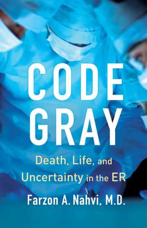 Code Gray: Death, Life, and Uncertainty in the Er de Farzon A. Nahvi