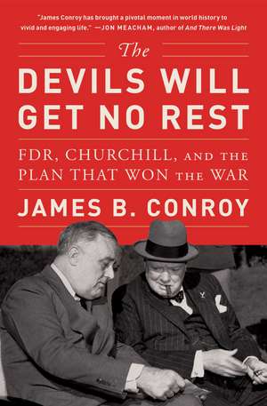 The Devils Will Get No Rest: FDR, Churchill, and the Plan That Won the War de James B. Conroy