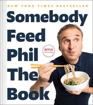 Somebody Feed Phil the Book: Untold Stories, Behind-the-Scenes Photos and Favorite Recipes: A Cookbook de Phil Rosenthal