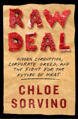 Raw Deal: Hidden Corruption, Corporate Greed, and the Fight for the Future of Meat de Chloe Sorvino