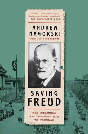 Saving Freud: The Rescuers Who Brought Him to Freedom de Andrew Nagorski