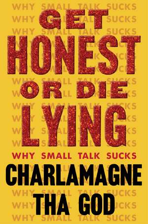 Get Honest or Die Lying: Why Small Talk Sucks de Charlamagne Tha God