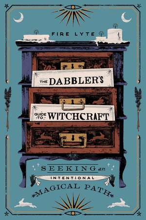 The Dabbler's Guide to Witchcraft: Seeking an Intentional Magical Path de Fire Lyte