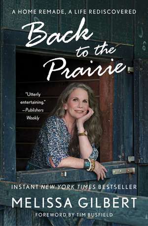 Back to the Prairie: A Home Remade, A Life Rediscovered de Melissa Gilbert