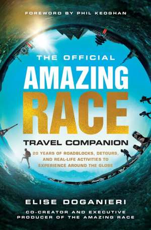 The Official Amazing Race Travel Companion: More Than 20 Years of Roadblocks, Detours, and Real-Life Activities to Experience Around the Globe de Elise Doganieri