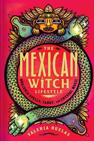 The Mexican Witch Lifestyle: Brujeria Spells, Tarot, and Crystal Magic de Valeria Ruelas