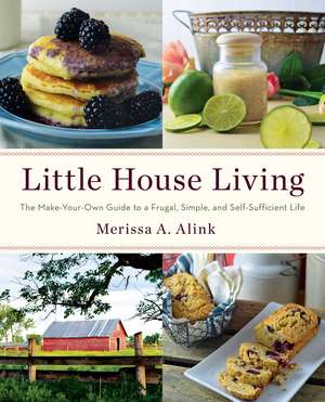 Little House Living: The Make-Your-Own Guide to a Frugal, Simple, and Self-Sufficient Life de Merissa A. Alink