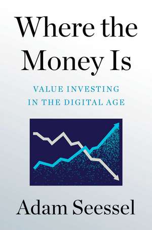 Where the Money Is: Value Investing in the Digital Age de Adam Seessel