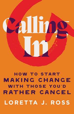 Calling In: How to Start Making Change with Those You'd Rather Cancel de Loretta J Ross