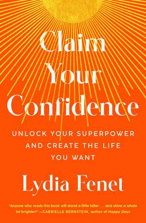 Claim Your Confidence: Unlock Your Superpower and Create the Life You Want de Lydia Fenet