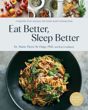 Eat Better, Sleep Better: 75 Recipes and A 28-Day Meal Plan That Unlock the Food-Sleep Connection (A Cookbook) de Dr Marie-Pierre St-Onge