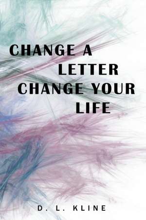 Change a Letter, Change Your Life de D. L. Kline