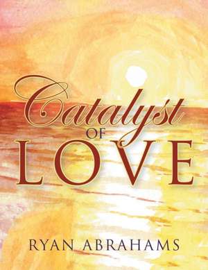 Catalyst of Love de Ryan Abrahams