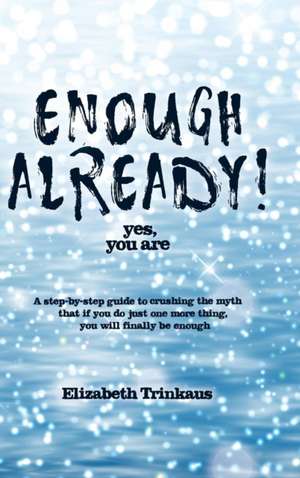 Enough Already! Yes, You Are de Elizabeth Trinkaus